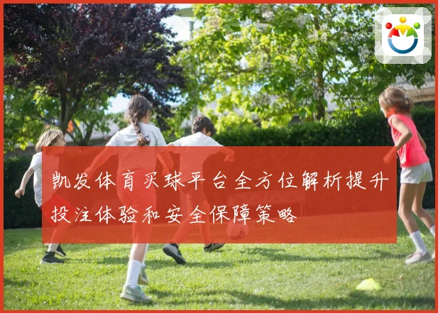 凯发体育买球平台全方位解析提升投注体验和安全保障策略